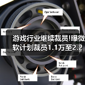 游戏行业继续裁员!曝微软计划裁员1.1万至2.2万个岗位(图2) 游戏行业继续裁员!曝微软计划裁员1.1万至2.2万个岗位(图2)