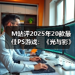 M站评2025年20款最佳PS游戏：《光与影》登顶榜单！（图4）