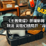 《王者荣耀》新增麻将玩法 英雄们组局开“麻”了!(图3) 《王者荣耀》新增麻将玩法 英雄们组局开“麻”了!(图3)