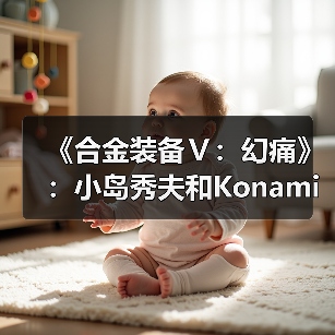 《合金装备Ⅴ:幻痛》:小岛秀夫和Konami的“原爆点”(图3) 《合金装备Ⅴ:幻痛》:小岛秀夫和Konami的“原爆点”(图3)
