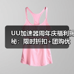 UU加速器周年庆福利揭秘：限时折扣+团购优惠