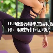 UU加速器周年庆福利揭秘：限时折扣+团购优惠（图3）