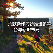 六款新作同步推进多平台与