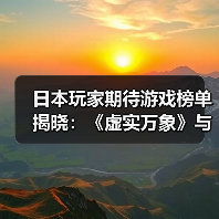 日本玩家期待游戏榜单揭晓：《虚实万象》与《生化9》谁更胜一筹？（图3）