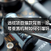 远征项目爆款背后：账号重
