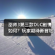 巫师3第三款DLC剧情如何？玩家期待新冒险发展（图4）