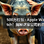 500万红包+Apple Watch!揭秘这家公司的员工福利风暴(图3) 500万红包+Apple Watch!揭秘这家公司的员工福利风暴(图3)