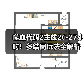噬血代码2主线26-27小时!多结局玩法全解析(图2) 噬血代码2主线26-27小时!多结局玩法全解析(图2)