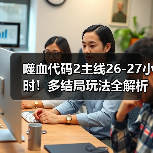 噬血代码2主线26-27小时!多结局玩法全解析(图4) 噬血代码2主线26-27小时!多结局玩法全解析(图4)