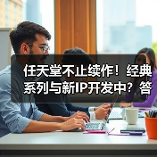 任天堂不止续作!经典系列与新IP开发中?答案揭晓(图2) 任天堂不止续作!经典系列与新IP开发中?答案揭晓(图2)