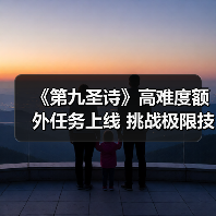 《第九圣诗》高难度额外任务上线 挑战极限技能搭配(图3) 《第九圣诗》高难度额外任务上线 挑战极限技能搭配(图3)