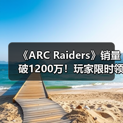 《ARC Raiders》销量破1200万!玩家限时领取镀金镐(图1) 《ARC Raiders》销量破1200万!玩家限时领取镀金镐(图1)