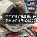 智可游社游戏攻略:选购与维护实用指南2026(图1) 智可游社游戏攻略:选购与维护实用指南2026(图1)